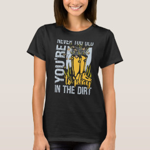 Camiseta Jardinagem Nunca Muito Velho Para Jogar Na Sujeira