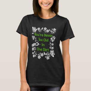 Camiseta Jardinagem que você nunca é muito velho para jogar