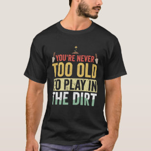 Camiseta Jardinagem, você nunca é muito velho para jogar na