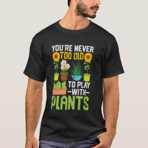 Camiseta Jardinagem - Você Nunca É Velho Demais Para Brinca