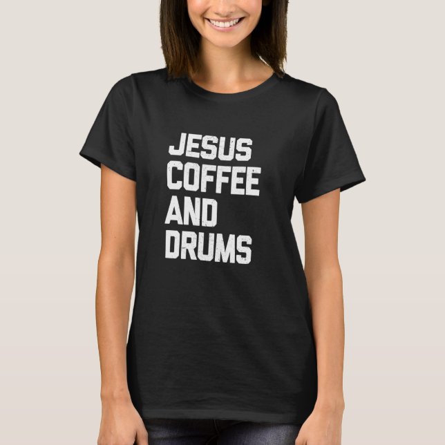 Camiseta Jesus Café E Tambores Design De Drummer Cristão (Frente)