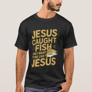 Camiseta Jesus Caught Fish I Just Want Be Like Jesus Fishin