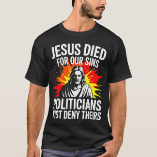 Camiseta Jesus Died For Sins Politicians Just Deny Theirs P