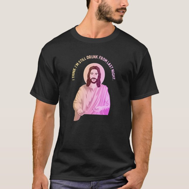 Camiseta Jesus diz o que eu acho que ainda sou bebado do úl (Frente)