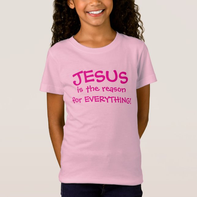 CAMISETA JESUS É A RAZÃO PARA TUDO QUE A GAROTA TEM. (Frente)