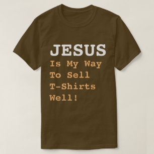 Camiseta "JESUS É Minha Maneira De Vender T-Shirts Bem!"