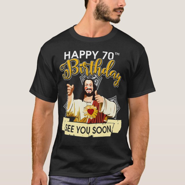 Camiseta Jesus Feliz 70 Aniversário Te Vejo Em Breve Engraç (Frente)