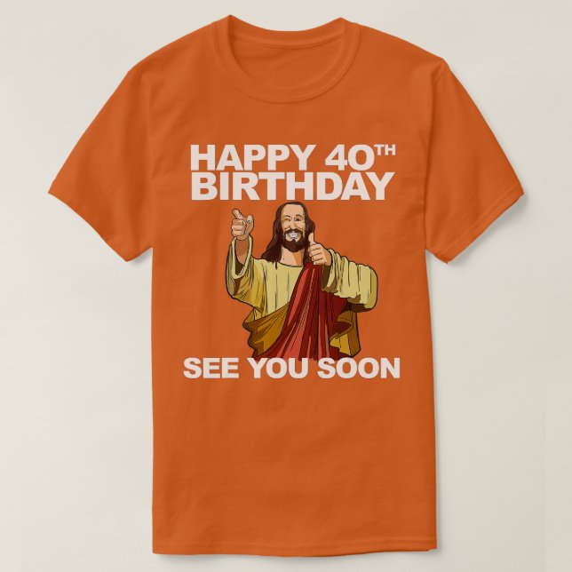 Camiseta Jesus Feliz aniversário de 40 anos Nos Vejo Em Bre (Frente do Design)