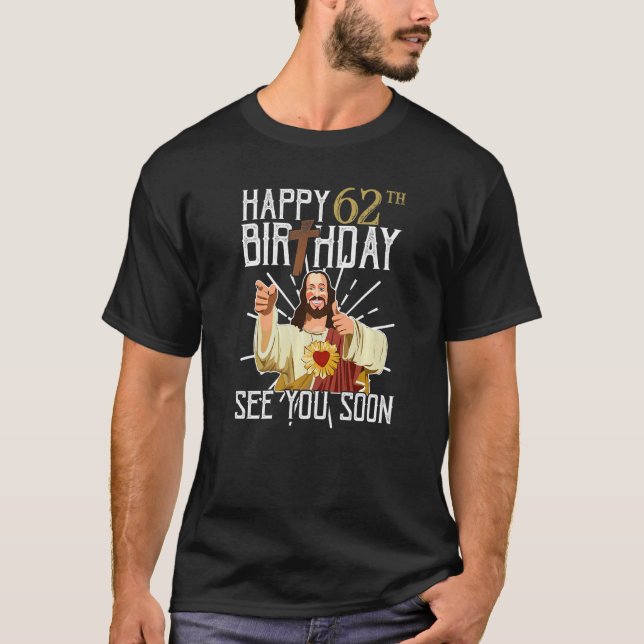 Camiseta Jesus Feliz Aniversário de 62 Anos Te Vejo Em Brev (Frente)
