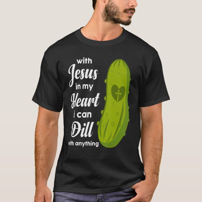 Camiseta Jesus In My Heart I Can Dill With Anything Pickle  (Frente)