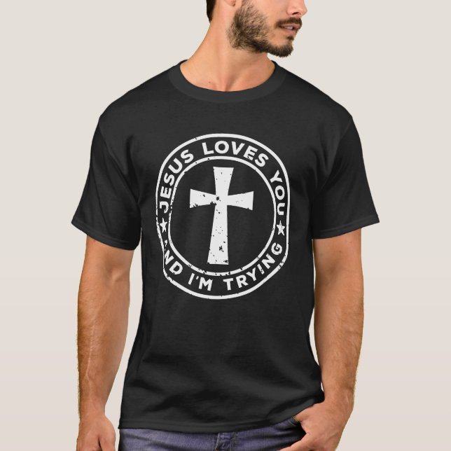 Camiseta Jesus Loves You And I'm Tryin, Christian Sarcasm  (Frente)