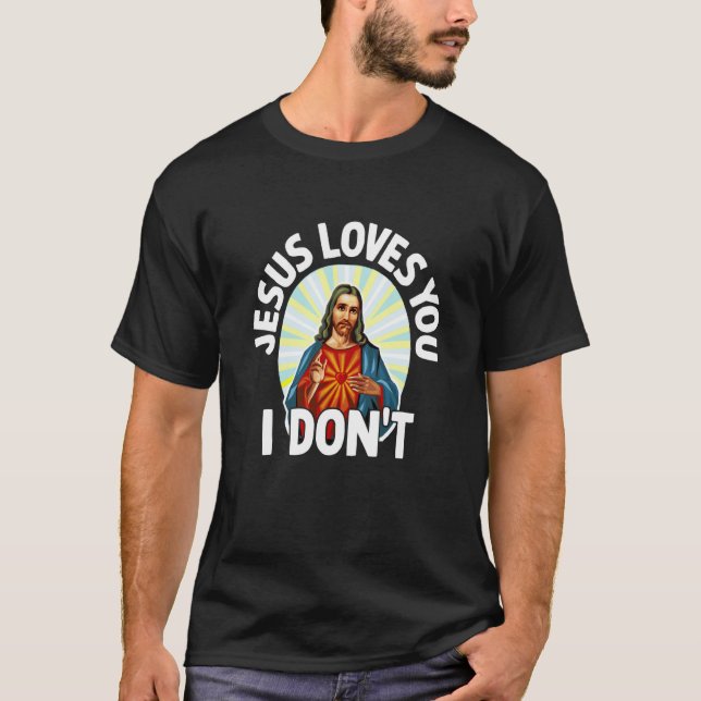 Camiseta Jesus Loves You I Don't Sarcastic Meme Joke Humor  (Frente)