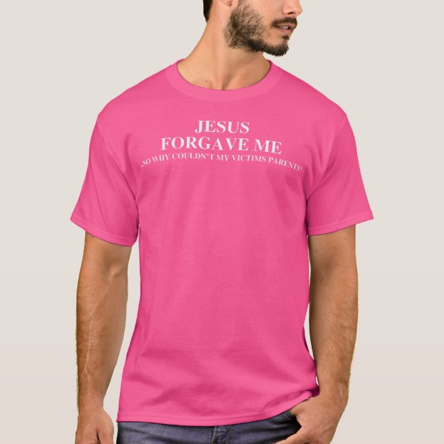 Camiseta Jesus Me Perdoou Por Que Minhas Vítimas Não Podiam (Frente)