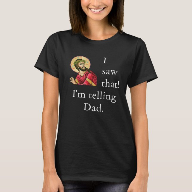 Camiseta Jesus Meme I Saw That I'm Telling Dad Christian Jo (Frente)