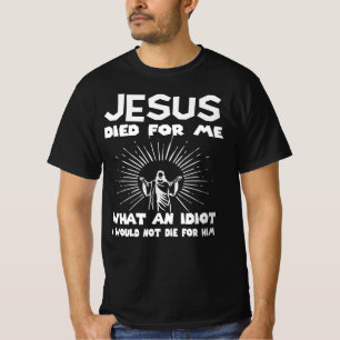 Camiseta Jesus morreu para mim Por que um idiota eu não mo