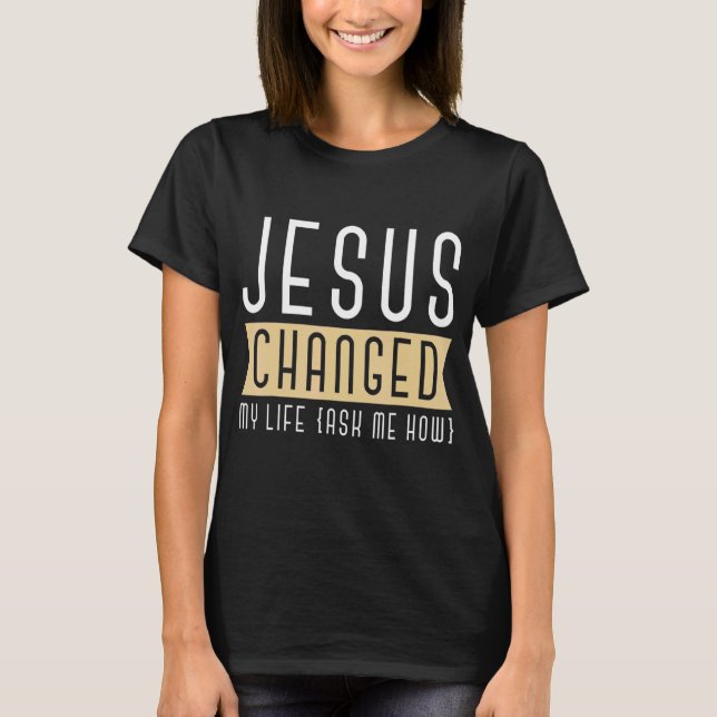 Camiseta Jesus Mudou A Minha Vida Perguntando-Me Como É Que (Frente)