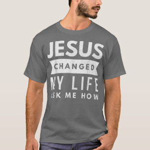 Camiseta Jesus Mudou A Minha Vida Pergunte-Me Como Jesus Cr