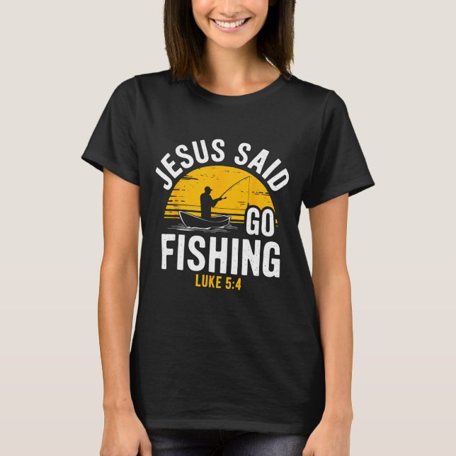 Camiseta Jesus Said Go Fishing Luke 5-4 Christian Fisherman (Frente)