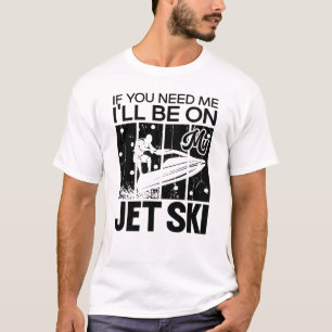 Camiseta Jet Skiing If You Need Me I'll Be On My Jet Ski