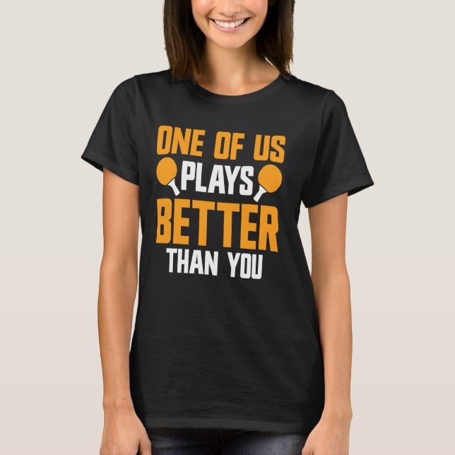Camiseta Joga Melhor Do Que Você Ping Pong Mesa (Frente)