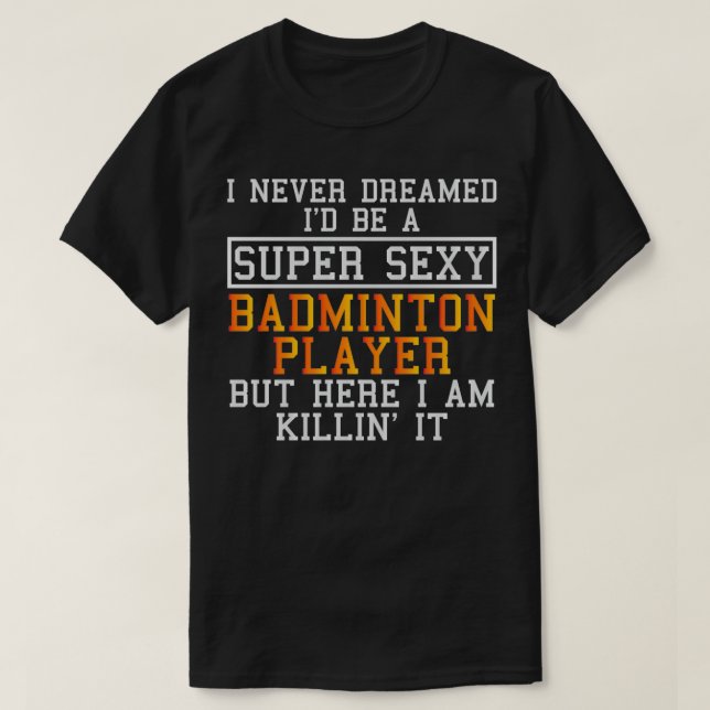 Camiseta Jogador de Badminton Nunca Sonhou com o tlecock do (Frente do Design)