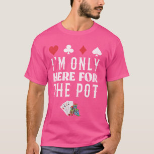 Camiseta Jogador de pôquer, ESTOU AQUI PARA O POTE Engraçad