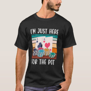 Camiseta Jogador de pôquer, ESTOU AQUI PARA O POTE Engraçad