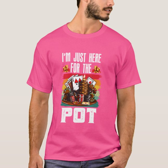 Camiseta Jogador de pôquer, ESTOU AQUI PARA O POTE Engraçad (Frente)
