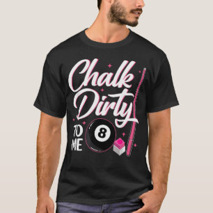 Camiseta Jogo de Bilhar Chalk Dirty To Me 8 Ball Bilhar