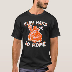 Camiseta Jogue Duro Ou Vá Para Casa Lacrosse Para Jogar Lac