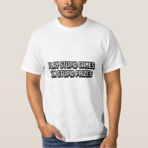 Camiseta Jogue estúpidos jogos Ganhe prêmios estúpidos