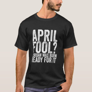 Camiseta Jordan do April Fool Nasceu Preparado Para Isso