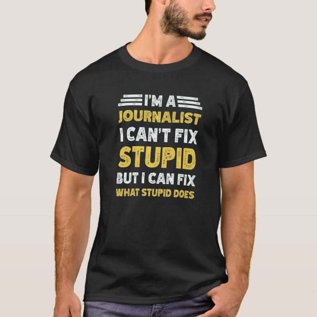 Camiseta Journalist Can't fix Stupid But What Stupid Does (Frente)