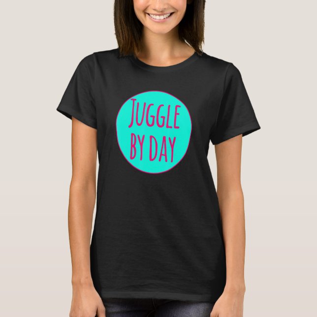 Camiseta Juggle By Day Motivational Circus Acrobatic Juggle (Frente)