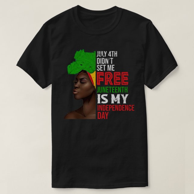 Camiseta July 4th Didnt Set Me Free Juneteenth Is My Indepe (Frente do Design)