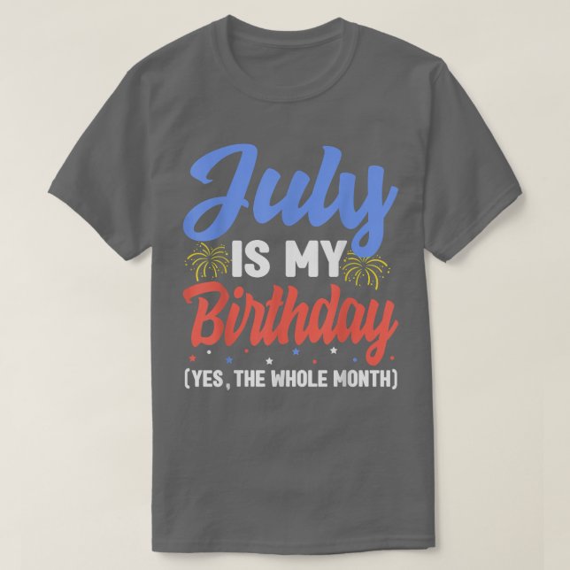 Camiseta July Is My Birthday The Whole Month July Birthday  (Frente do Design)
