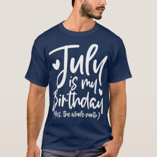 Camiseta July Is My Birthday Yes The Whole Month Funny Birt