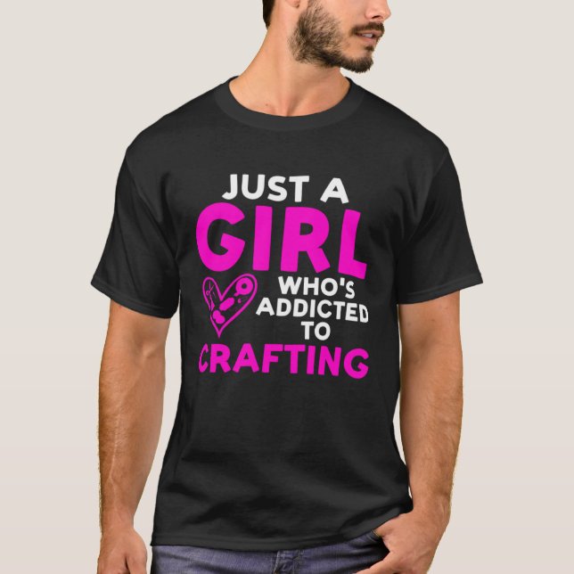 Camiseta Just a Girl who s addicted to Crafting Crafty Girl (Frente)