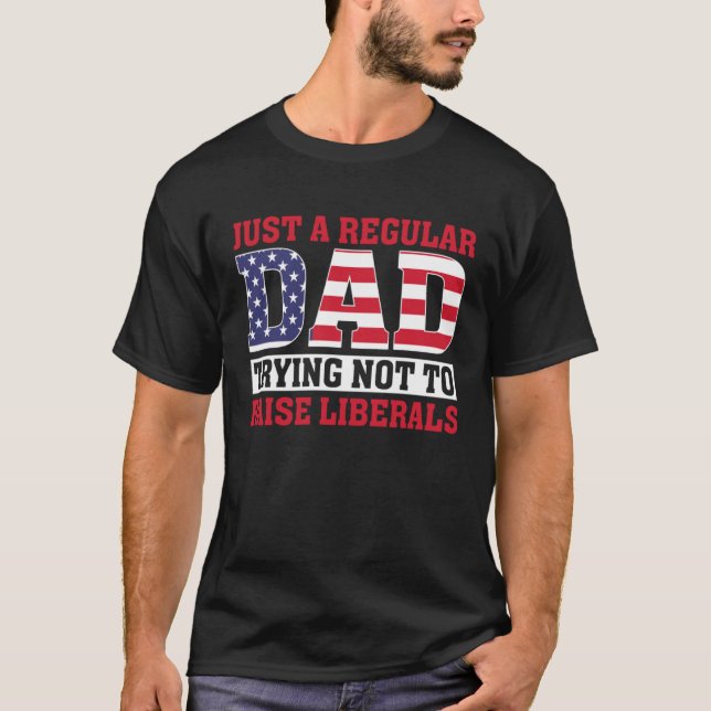 Camiseta Just A Regular Dad Trying Not To Raise Liberals Fa (Frente)