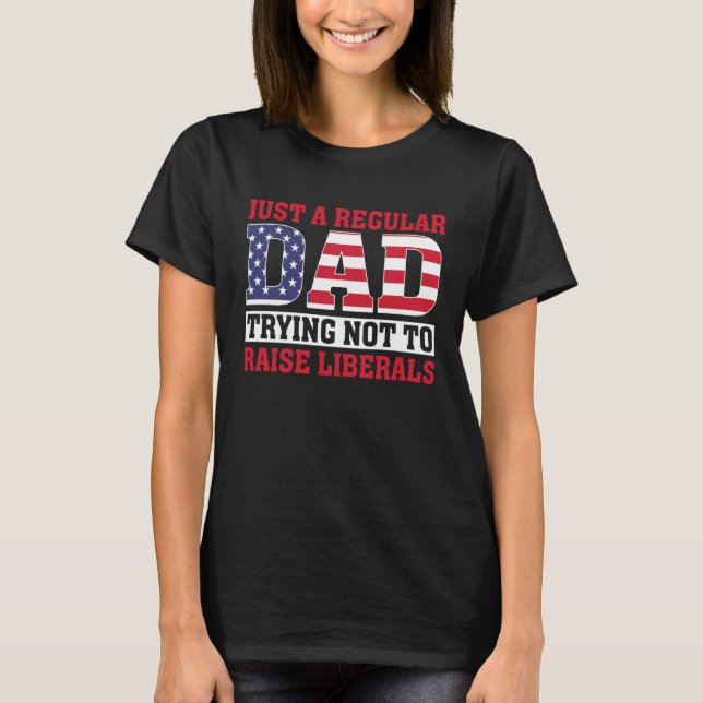 Camiseta Just A Regular Dad Trying Not To Raise Liberals Fa (Frente)