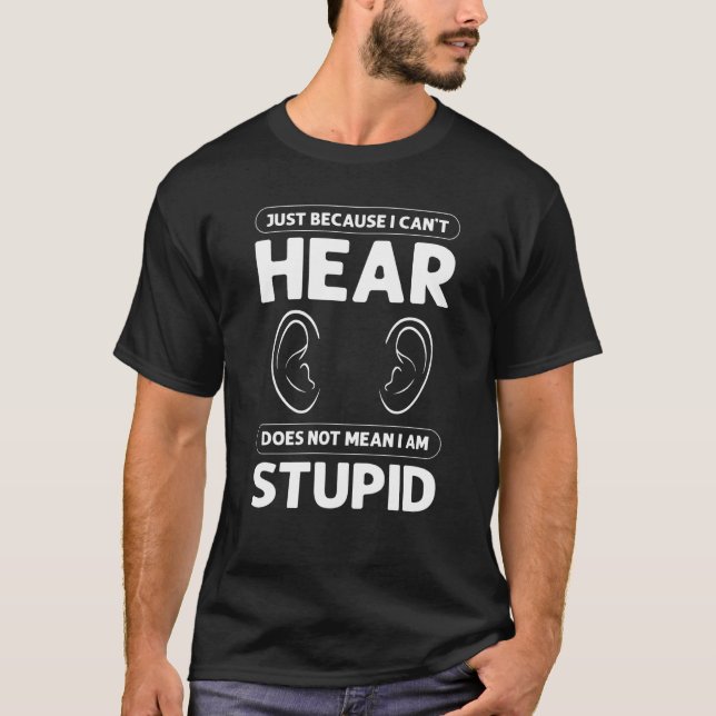 Camiseta Just Because I Canu2019t Hear Does Not Mean I Am S (Frente)