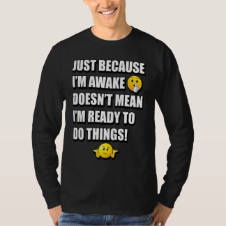 CAMISETA JUST BECAUSE I'M AWAKE DOESN'T MEAN I'M READY TO D