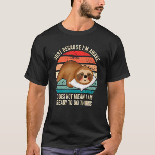 Camiseta Just Because I'm Awake Doesn't Mean I'm Ready To D