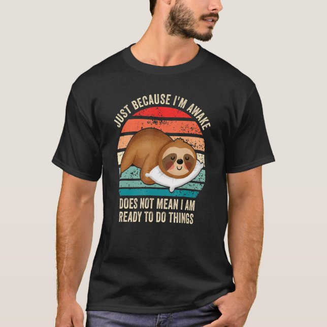 Camiseta Just Because I'm Awake Doesn't Mean I'm Ready To D (Frente)