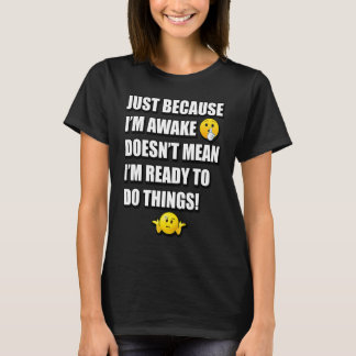 CAMISETA JUST BECAUSE I'M AWAKE DOESN'T MEAN I'M READY TO D