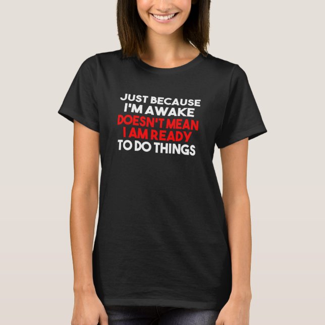 Camiseta Just Because Im Awake Doesnt Mean Im Ready To Do S (Frente)