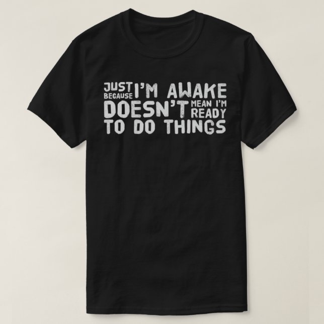 Camiseta Just Because I'm Awake Funny T  Tweens Teens  (Frente do Design)
