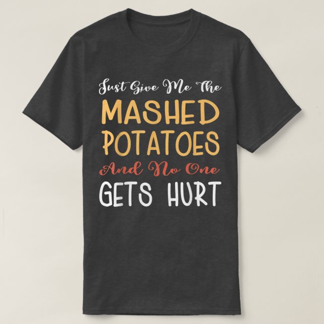 Camiseta Just Give Me The Mashed Potatoes Funny Thanksgivin (Frente do Design)