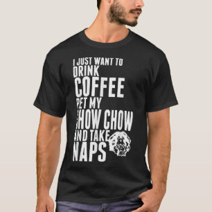 Camiseta Just Want To Drink Coffee Pet Chow Chow Dog Take N