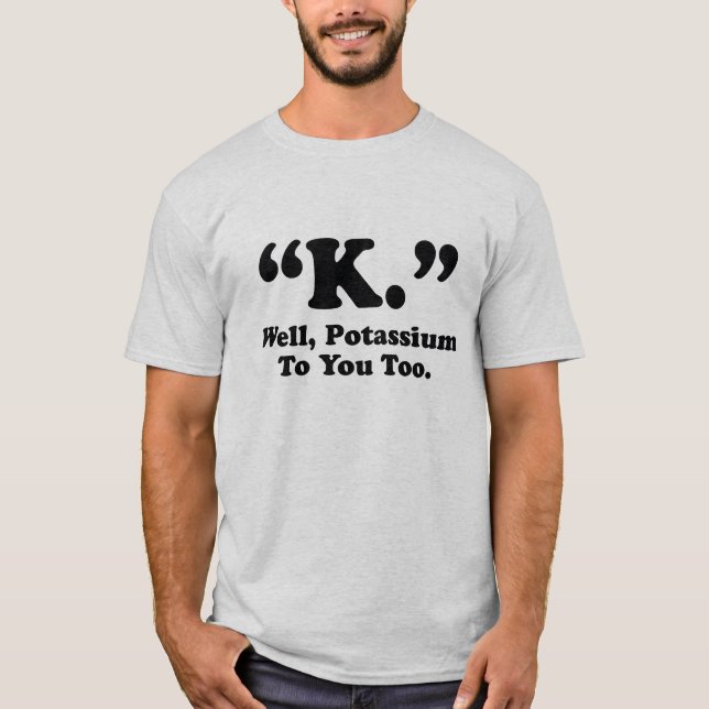 Camiseta "K." Bem, Potássio Para Você Também. (Frente)